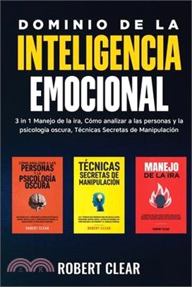 Dominio de la Inteligencia Emocional: 3 in 1 Manejo de la Ira, Cómo Analizar a Las Personas y la Psicología Oscura, Técnicas Secretas de Manipulació