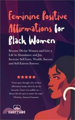 Feminine Positive Affirmations for Black Women: Become Divine Women and Live a Life in Abundance and Joy. Increase Self-Love, Wealth, Success and Self