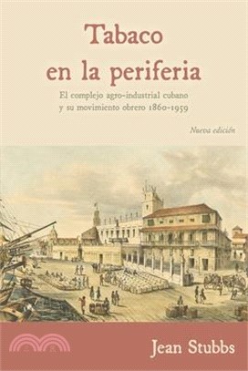 Tobaco en la periferia: El complejo agro-industrial cubano y su movimiento obrero 1860-1959