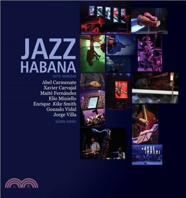 Jazz Habana：Siete Miradas/Seven Views. A Photographic celebration of Cuban Jazz