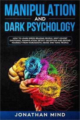 Manipulation and Dark Psychology: How to Learn Speed Reading People, Spot Covert Emotional Manipulation, Detect Deception and Defend Yourself from Nar