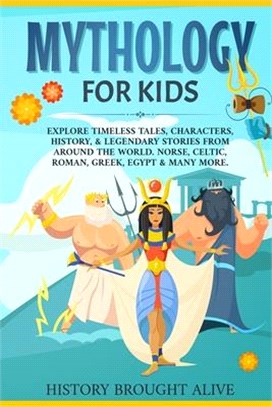 Mythology for Kids: Explore Timeless Tales, Characters, History, & Legendary Stories from Around the World. Norse, Celtic, Roman, Greek, E