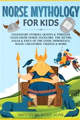 Norse Mythology for Kids: Legendary Stories, Quests & Timeless Tales From Norse Folklore. The Myths, Sagas & Epics of The Gods, Immortals, Magic