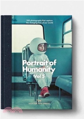 Portrait of Humanity Vol 5: 200 Photographs That Capture the Changing Face of Our World