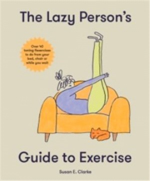 The Lazy Person's Guide to Exercise: Over 40 Toning Flexercises to Do from Your Bed, Couch or While You Wait