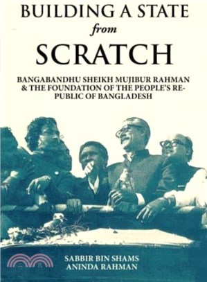 Building A State from Scratch：Bangabandhu Sheikh Mujibur Rahman & The Foundation Of The People's Republic Of Bangladesh