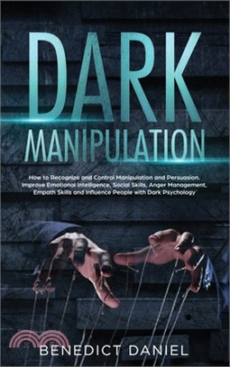 Dark Manipulation: How to Recognize and Control Manipulation and Persuasion. Improve Emotional Intelligence, Social Skills, Anger Managem