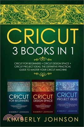 Cricut: 3 BOOKS IN 1. Beginner's Guide Book + Design Space + Project Ideas. The Definitive Practical Guide to Master your Cric