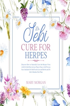 Dr Sebi Cure for Herpes: Discover How to Naturally Cure the Herpes Virus with Dr Sebi Diet in Less Than 4 Days with Proven Fact. Includes Dr Se