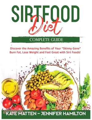 Sirtfood Diet: Discover the Amazing Benefits of "Sirt Foods". Burn Fat, Lose Weight and Feel Great with Carnivore, Vegetarian and Veg