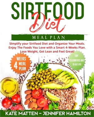 Sirtfood Meal Plan: Simplify your Sirtfood Diet and Organize Your Meals. Enjoy The Foods You Love with a Smart 4-Weeks Plan. Lose Weight,