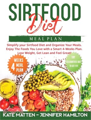 Sirtfood Meal Plan: Simplify your Sirtfood Diet and Organize Your Meals. Enjoy The Foods You Love with a Smart 4-Weeks Plan. Lose Weight,