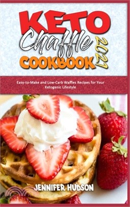 Keto Chaffle Cookbook 2021: Easy-to-Make and Low-Carb Waffles Recipes for Your Ketogenic Lifestyle