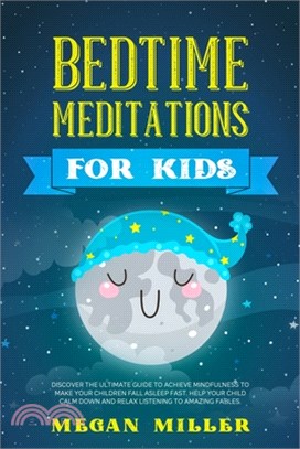 Bedtime Meditations for Kids: Discover the Ultimate Guide to Achieve Mindfulness to Make Your Children Fall Asleep Fast. Help Your Child Calm Down a