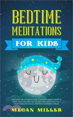 Bedtime Meditations for Kids: Discover the Ultimate Guide to Achieve Mindfulness to Make Your Children Fall Asleep Fast. Help Your Child Calm Down a