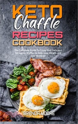 Keto Chaffle Recipes Cookbook: The Complete Guide To Enjoy Your Delicious Ketogenic Waffles to Help Lose Weight and Live Healthier