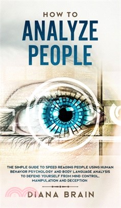 How to Analyze People: The Simple Guide to Speed Reading People Using Human Behavior Psychology and Body Language Analysis to Defend Yourself