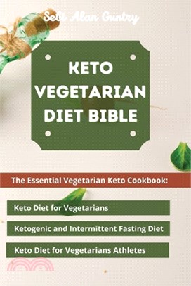 Keto Vegetarian Diet Bible: The Essential Vegetarian Keto Cookbook: Keto Diet for Vegetarians, Ketogenic and Intermittent Fasting Diet, Keto Diet