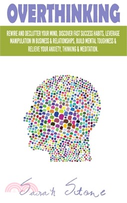 Overthinking: Rewire and Declutter Your Mind, Discover Fast Success Habits, Leverage Manipulation in Business and Relationships, Bui