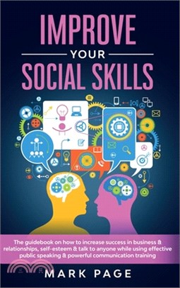 Improve Your Social Skills: The Guidebook on How to Increase Success In Business and Relationships, Self-Esteem and Talk To Anyone While Using Eff