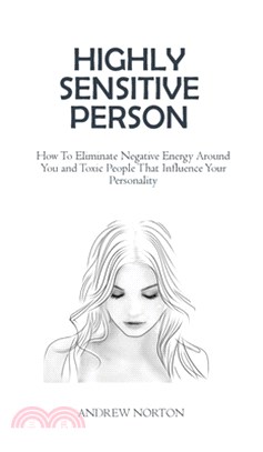 Highly Sensitive Person: How To Eliminate Negative Energy Around You and Toxic People That Influence Your Personality