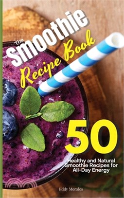 The Smoothie Recipe Book: 50 Healthy and Natural Smoothie Recipes for All-Day Energy