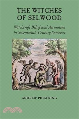 The Witches of Selwood: Witchcraft Belief and Accusation in Seventeenth-Century Somerset