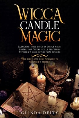 Wicca candle magic: Elementary book based on candle magic. Master your Wiccan skills performing Witchcraft magic spells with candles. Your