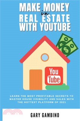 Make Money in Real Estate with Youtube: Learn the most profitable secrets to master house visibility and sales with the hottest platform of 2021
