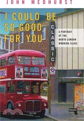 I Could Be So Good for You: A Portrait of the North London Working Class