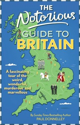 The Notorious Guide to Britain: A Fascinating Tour of the Weird, Wonderful, Murderous and Marvellous