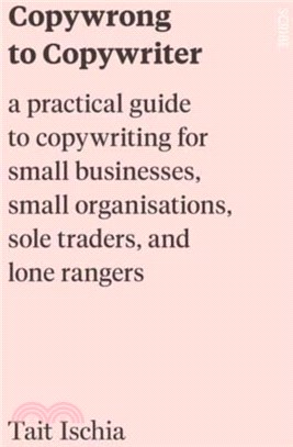 Copywrong to Copywriter：a practical guide to copywriting for small businesses, small organisations, sole traders, and lone rangers