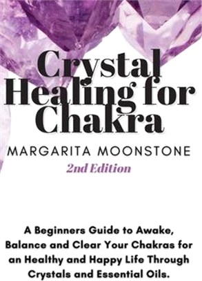 Crystal Healing For Chakra: A Beginners Guide to Awake, Balance and Clear Your Chakras for an Healthy and Happy Life Through Crystals and Essentia