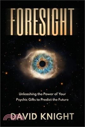 Foresight: Unleashing the Power of Your Psychic Gifts to Predict the Future