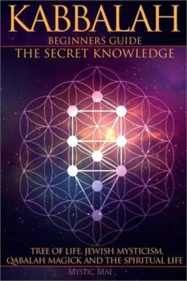 Kabbalah Beginners Guide the Secret Knowledge, Tree of Life, Jewish Mysticism, Qabalah Magick and the Spiritual Life: Learn to Coach Yourself in Qabba