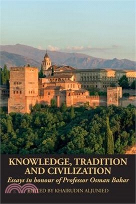 Knowledge, Tradition and Civilization: Essays in honour of Professor Osman Bakar