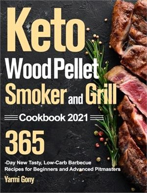 Keto Wood Pellet Smoker and Grill Cookbook 2021: 365-Day New Tasty, Low-Carb Barbecue Recipes for Beginners and Advanced Pitmasters