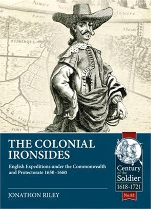 The Colonial Ironsides: English Expeditions Under the Commonwealth and Protectorate, 1650 - 1660