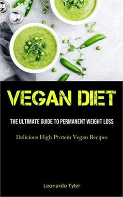 Vegan Diet: The Ultimate Guide To Permanent Weight Loss (Delicious High Protein Vegan Recipes)