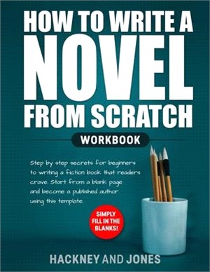How to Write a Novel from Scratch: Step-by-step workbook for writers to generate ideas and outline a compelling first draft of a fiction story. Simply