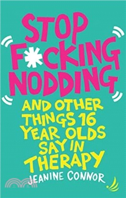 Stop F*cking Nodding：And other things 16 year olds say in therapy