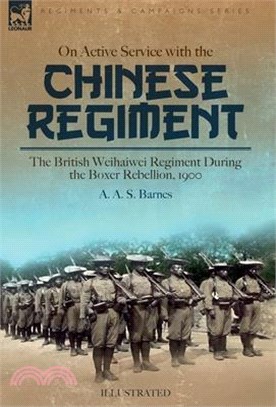 On Active Service with the Chinese Regiment: The British Weihaiwei Regiment During the Boxer Rebellion, 1900