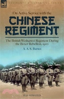 On Active Service with the Chinese Regiment: The British Weihaiwei Regiment During the Boxer Rebellion, 1900