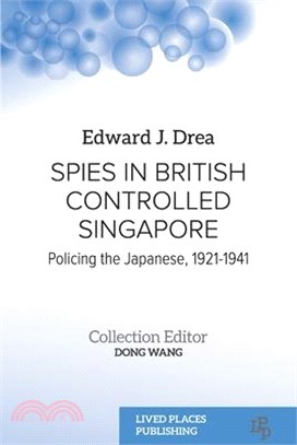 Spies in British Controlled Singapore: Policing the Japanese, 1921-1941