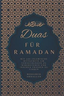 Duas Für Ramadan Mit 100 Islamische Bittgebete um Versuchungen zu Widerstehen und Inneren Frieden zu Finden: Steigern Sie Ihr Spirituelles Wachstum du