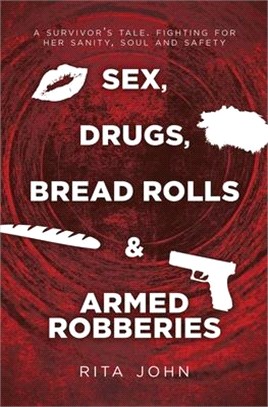 Sex, Drugs, Bread Rolls & Armed Robberies: A survivor's tale. Fighting for her sanity, soul and safety
