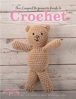 The Compact Beginner's Guide to Crochet：Everything You Need to Start Creating Today