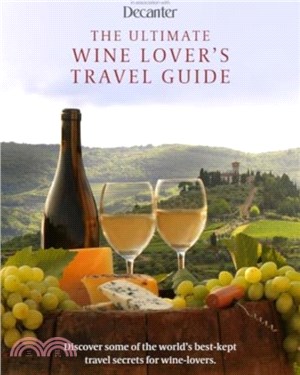 The Ultimate Wine Lover's Travel Guide：In Association with Decanter