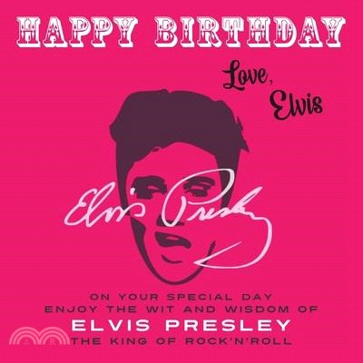 Happy Birthday-Love, Elvis: On Your Special Day, Enjoy the Wit and Wisdom of Elvis Presley, The King of Rock'n'Roll