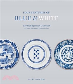 Four Centuries of Blue and White：The Frelinghuysen Collection of Chinese & Japanese Export Porcelain